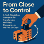 A Post-Acquisition Gameplan for Transforming Mid-Sized Companies in the First 30 Days