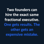 Two Founders Can Hire the Same Fractional Executive. One Gets Results. The Other Gets an Expensive Mistake.