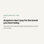 Acquirers don’t pay for the brand you have today. They pay for the brand that keeps growing after you hand over the keys.